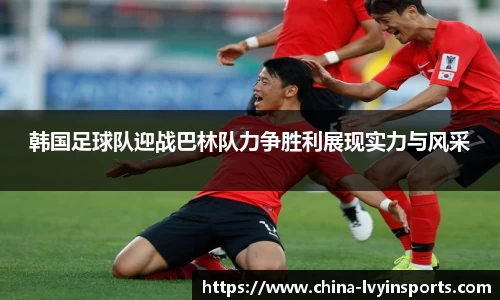 韩国足球队迎战巴林队力争胜利展现实力与风采